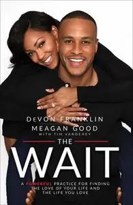 «The Wait: A Powerful Practice for Finding the Love of Your Life and the Life You Love» by DeVon Franklin,Meagan Good