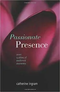 Passionate Presence: Seven Qualities of Awakened Awareness