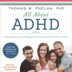 «All About ADHD: A Family Resource for Helping Your Child Succeed with ADHD» by Thomas W. Phelan