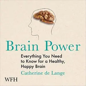 Brain Power: Everything You Need to Know for a Healthy, Happy Brain [Audiobook]