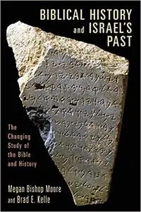 Biblical History and Israel’s Past: The Changing Study of the Bible and History