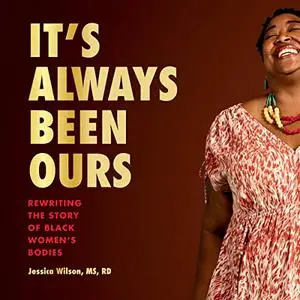 It's Always Been Ours: Rewriting the Story of Black Women's Bodies [Audiobook]
