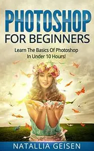 Photoshop For Beginners - Learn The Basics Of Photoshop In Under 10 Hours!