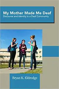 My Mother Made Me Deaf: Discourse and Identity in a Deaf Community