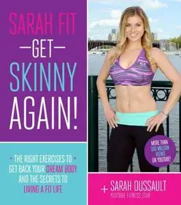 Sarah Fit Get Skinny Again! The Right Exercises to Get Back Your Dream Body and the Secrets to Living a Fit Life