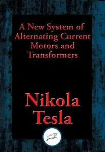 «New System of Alternating Current Motors and Transformers» by Nikola Tesla