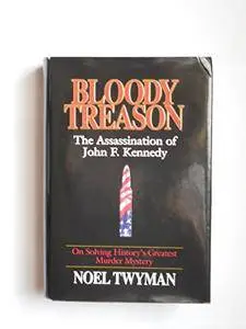 Bloody Treason: On Solving History's Greatest Murder Mystery : The Assassination of John F. Kennedy