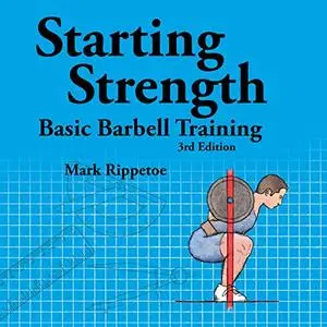 Starting Strength: Basic Barbell Training, 3rd Edition [Audiobook]