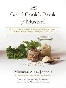 The Good Cook's Book of Mustard: One of the World’s Most Beloved Condiments, with more than 100 recipes