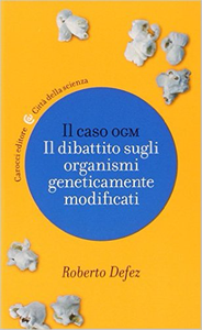 Il caso OGM - Il dibattito sugli organismi geneticamente modificati - Roberto Defez