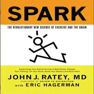 «Spark: The Revolutionary New Science of Exercise and the Brain» by John J. Ratey