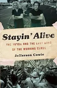 Stayin  Alive: The 1970s and the Last Days of the Working Class