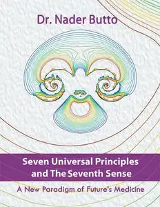 Seven Universal Principles and the Seventh Sense: A New Paradigm of Future'S Medicine