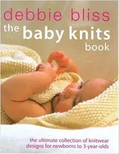 The Baby Knits Book: The Ultimate Collection of Knitwear Designs for Newborns to 3-Year-Olds