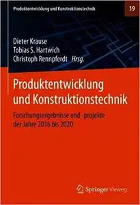 Produktentwicklung und Konstruktionstechnik: Forschungsergebnisse und -projekte der Jahre 2016 bis 2020