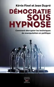 Kevin Finel, "Démocratie sous hypnose: Comment décrypter les techniques de manipulation en politique"