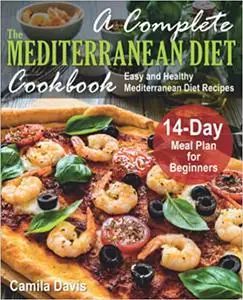 A Complete Mediterranean Diet Cookbook: Easy and Healthy Mediterranean Diet Recipes. 14-Day Meal Plan for Beginners
