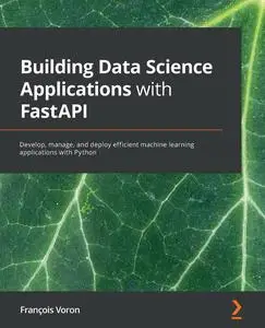 Building Data Science Applications with FastAPI: Develop, manage