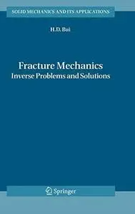 Fracture Mechanics: Inverse Problems and Solutions (Solid Mechanics and Its Applications)