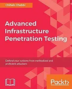 Advanced Infrastructure Penetration Testing: Defend your systems from methodized and proficient attackers