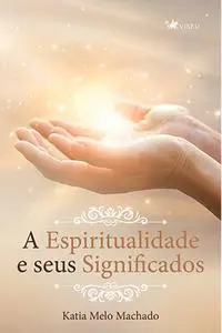 «A Espiritualidade e seus Significados» by Kátia Melo Machado