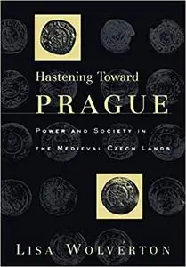 Hastening Toward Prague: Power and Society in the Medieval Czech Lands