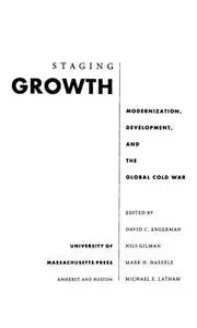 Staging Growth: Modernization, Development, and the Global Cold War