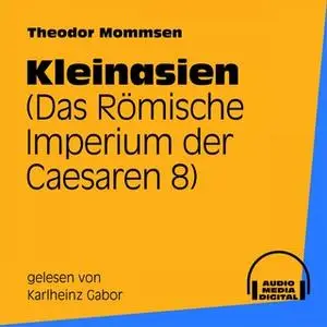 «Das Römische Imperium der Caesaren - Band 8: Kleinasien» by Theodor Mommsen
