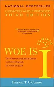 Woe is I: The Grammarphobe's Guide to Better English in Plain English, 3rd Edition Ed 3