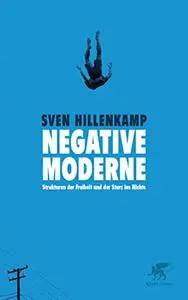 Negative Moderne: Strukturen der Freiheit und der Sturz ins Nichts