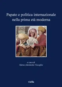 Maria Antonietta Visceglia - Papato e politica internazionale nella prima età moderna