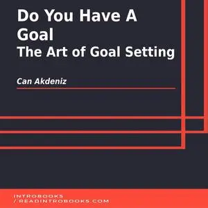 «Do You Have A Goal: The Art of Goal Setting» by Can Akdeniz, Introbooks Team