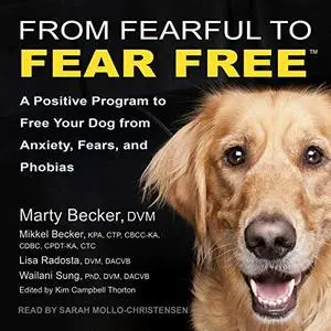 From Fearful to Fear Free: A Positive Program to Free Your Dog from Anxiety, Fears, and Phobias [Audiobook]