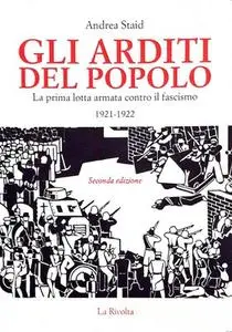 Andrea Staid - Gli arditi del popolo. La prima lotta armata contro il fascismo 1921-1922 (2010)
