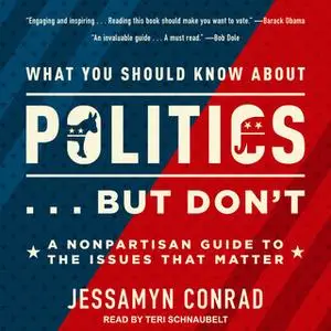 «What You Should Know About Politics ... But Don't: A Nonpartisan Guide to the Issues That Matter» by Jessamyn Conrad