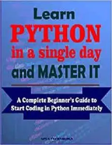 Learn PYTHON in a Single Day and Master it: A complete Beginner's Guide to Start Coding in Python Immediately