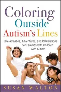 Coloring Outside Autism's Lines: 50+ Activities, Adventures, and Celebrations for Families with Children with Autism