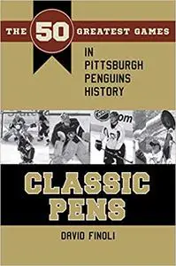 Classic Pens: The 50 Greatest Games in Pittsburgh Penguins History