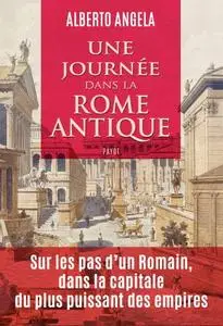 Alberto Angela, "Une journée dans la Rome antique: Sur les pas d'un Romain, dans la capitale du plus puissant des empires"