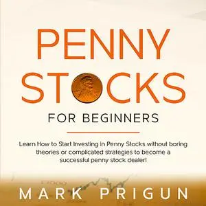 «Penny Stocks For Beginners: Learn How to Start Investing in Penny Stocks without Boring Theories or Complicated Strateg