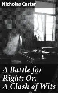 «Nick Carter in A Battle for Right» by Nicholas Carter