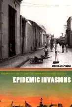 Epidemic Invasions: Yellow Fever and the Limits of Cuban Independence, 1878-1930