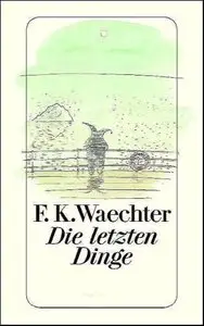 Friedrich K. Waechter - Die letzten Dinge