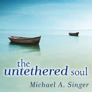 «The Untethered Soul: The Journey Beyond Yourself» by Michael A. Singer