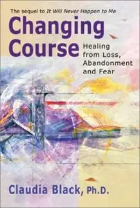 Changing Course: Healing from Loss, Abandonment and Fear