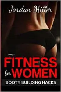 Fitness for Women: Booty Building Hacks: Booty Gains in only 30 days through Stretching Routines and Mobility Training