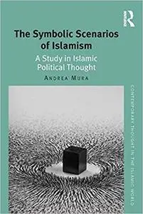 The Symbolic Scenarios of Islamism: A Study in Islamic Political Thought (Repost)