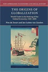 The Origins of Globalization: World Trade in the Making of the Global Economy, 1500-1800