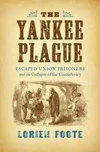 The Yankee Plague : Escaped Union Prisoners and the Collapse of the Confederacy