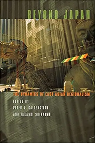 Beyond Japan: The Dynamics of East Asian Regionalism